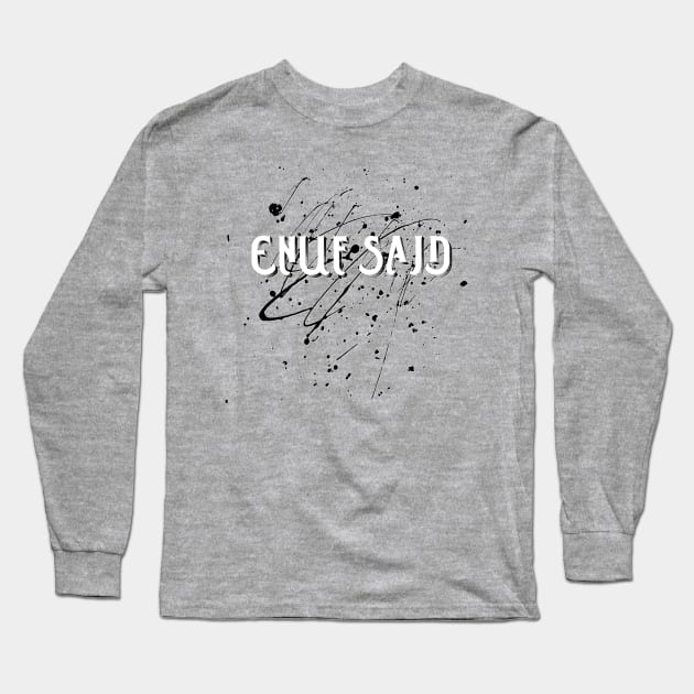 ENUF SAID! (White lettering) Long Sleeve T-Shirt by D_AUGUST_ART_53